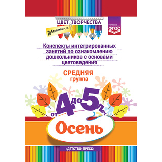 Цвет Творчества. Конспекты занятий. Основы цветоведения. Средняя группа. Осень (4-5 лет) ФГОС